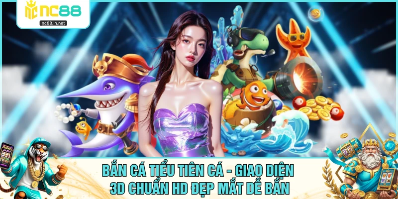 Bắn Cá Tiểu Tiên Cá - Giao Diện 3D Chuẩn HD Đẹp Mắt Dễ Bắn