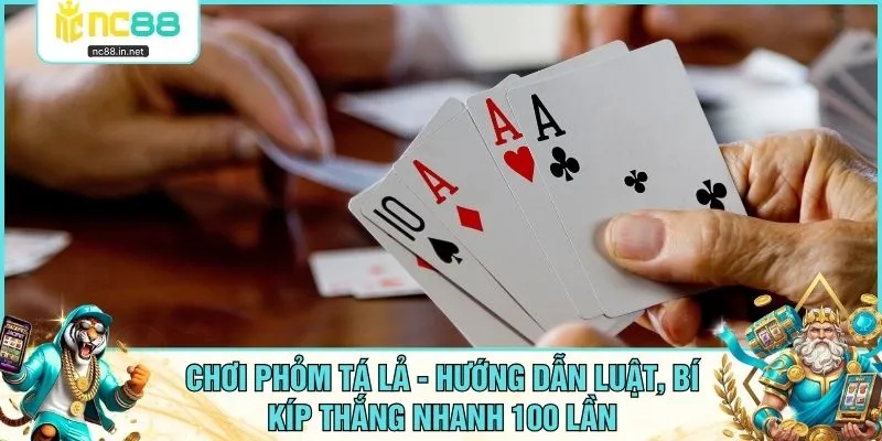 Chơi Phỏm Tá Lả - Hướng Dẫn Luật, Bí Kíp Thắng Nhanh 100 Lần