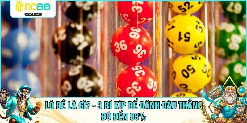 Lô Đề Là Gì? - 3 Bí Kíp Để Đánh Đâu Thắng Đó Đến 98% Lô Đề Là Gì? - 3 Bí Kíp Để Đánh Đâu Thắng Đó Đến 98%