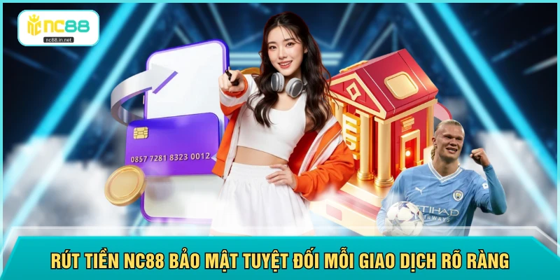 Rút Tiền NC88 - Chỉ Tốn 2 Phút Xử Lý Vào Tài Khoản Của Bạn